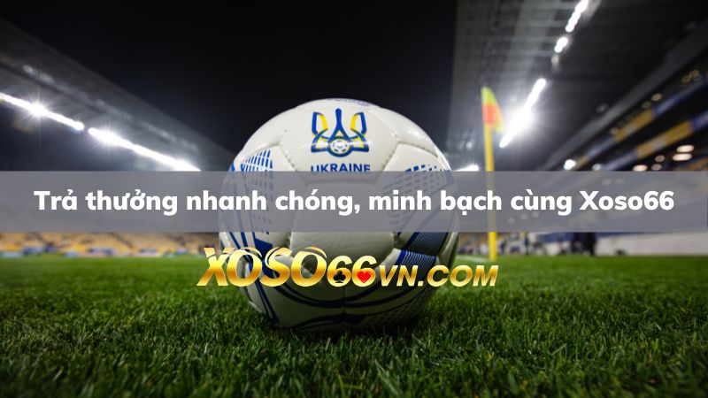 Trả thưởng siêu nhanh chóng, cực minh bạch cùng nhà cái Xoso66